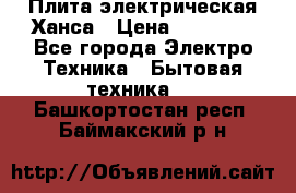 Плита электрическая Ханса › Цена ­ 10 000 - Все города Электро-Техника » Бытовая техника   . Башкортостан респ.,Баймакский р-н